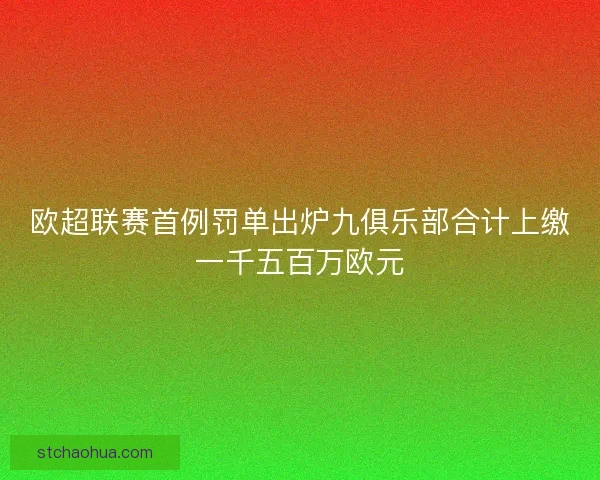 欧超联赛首例罚单出炉九俱乐部合计上缴一千五百万欧元